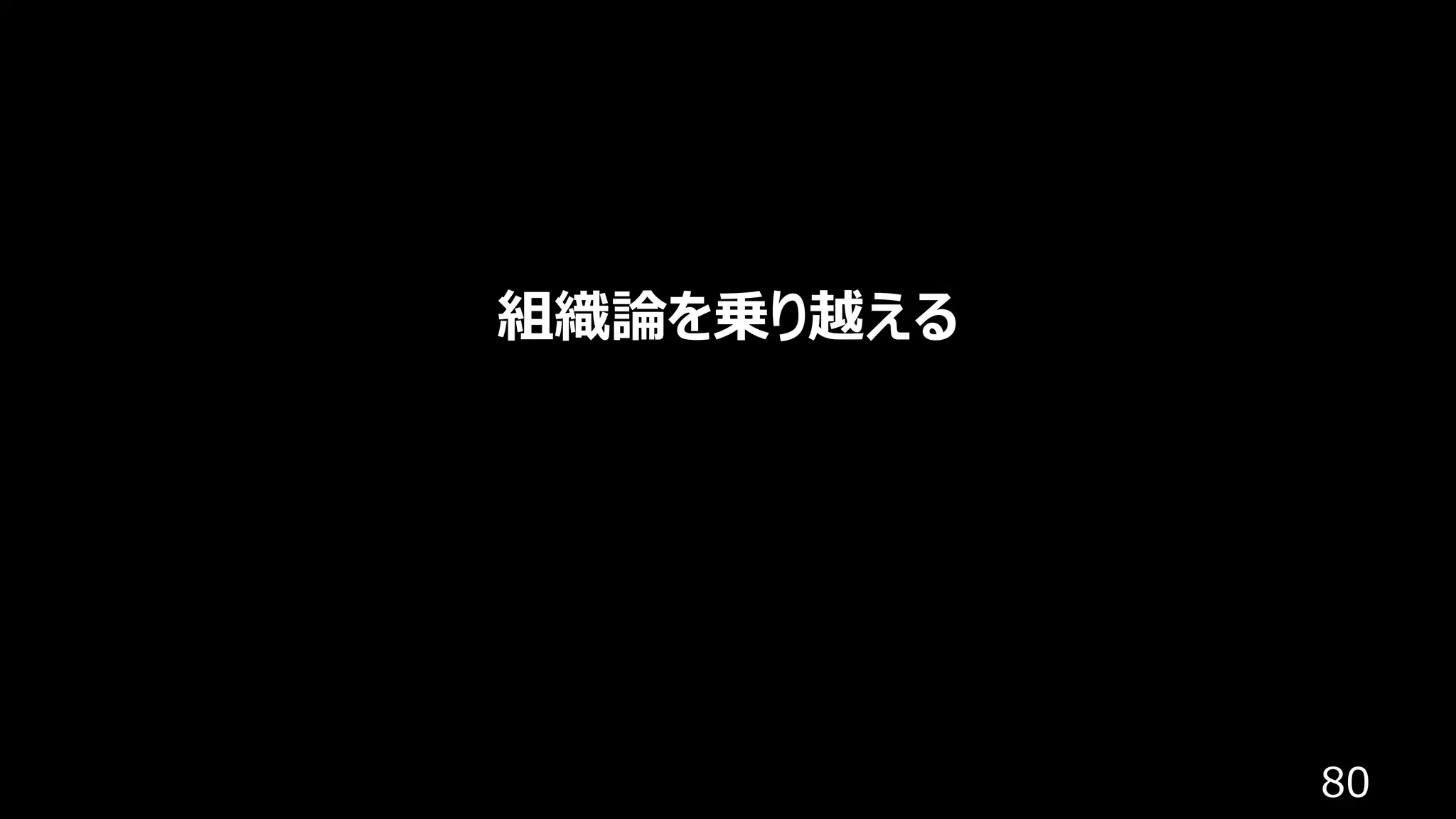 80
組織論を乗り越える
 