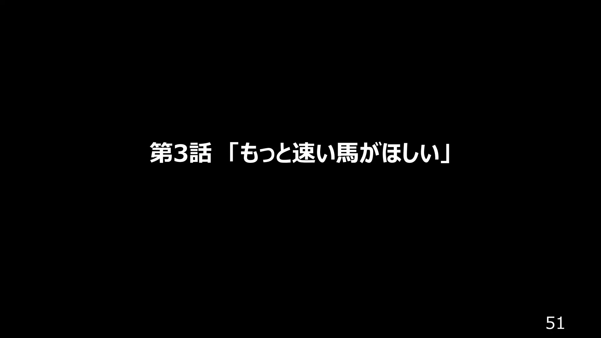 51
第3話 「もっと速い⾺がほしい」
 
