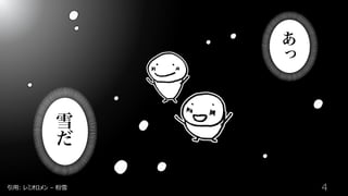 引⽤: レミオロメン – 粉雪
雪
だ
あ
っ
4
 