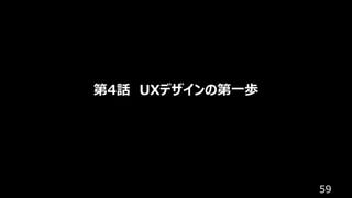 59
第4話 UXデザインの第⼀歩
 