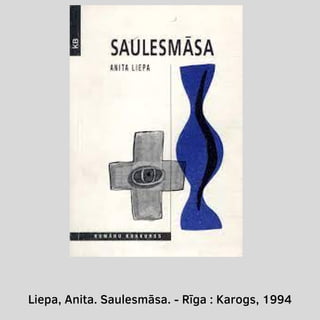 Liepa, Anita. Saulesmāsa. - Rīga : Karogs, 1994
 