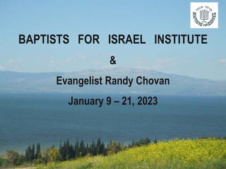 BAPTISTS FOR ISRAEL INSTITUTE
&
Evangelist Randy Chovan
January 9 – 21, 2023
 