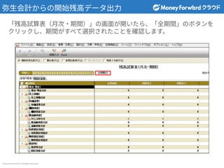 © Money Forward Inc. All Rights Reserved
弥⽣会計からの開始残⾼データ出⼒
「残⾼試算表（⽉次‧期間）」の画⾯が開いたら、「全期間」のボタンを
クリックし、期間がすべて選択されたことを確認します。
 