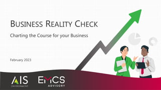 February 2023
BUSINESS REALITY CHECK
Charting the Course for your Business
 