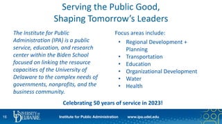 Institute for Public Administration www.ipa.udel.edu
Serving the Public Good,
Shaping Tomorrow’s Leaders
The Institute for...