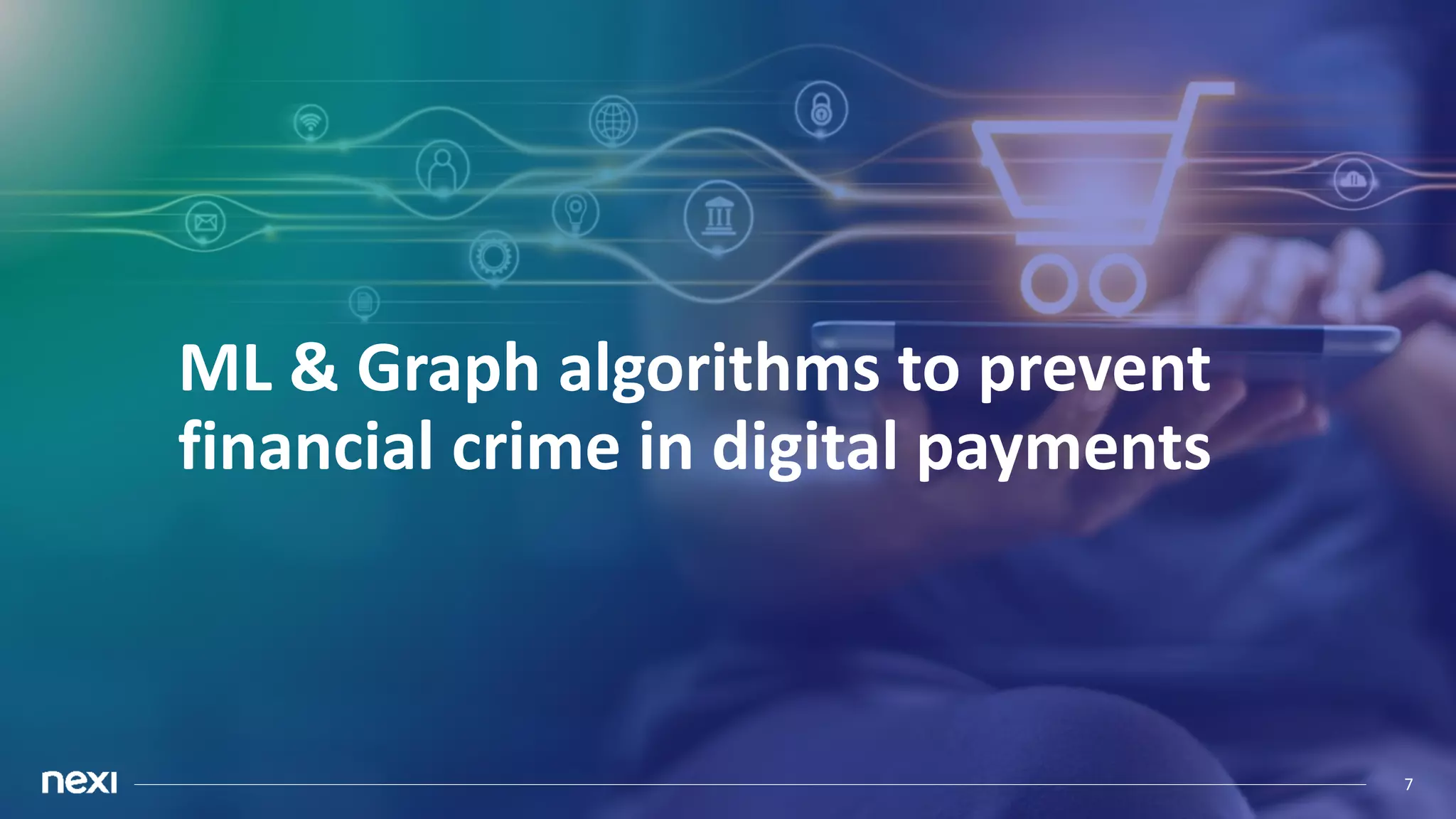 This content is classified as Internal
7
ML & Graph algorithms to prevent
financial crime in digital payments
 