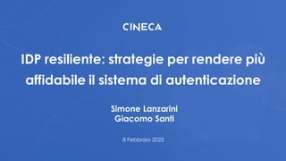 IDP resiliente: strategie per rendere più
affidabile il sistema di autenticazione
Simone Lanzarini
Giacomo Santi
8 Febbraio 2023
 