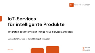 www.t-h.de
info@t-h.de
08.02.2023
Markus Schäfer, Head of Digital Strategy & Innovation
Mit Daten des Internet of Things neue Services anbieten.
IoT-Services
für intelligente Produkte
 