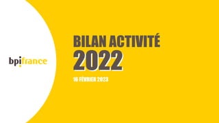 BILAN ACTIVITÉ
16 FÉVRIER 2023
 