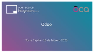 Odoo
Torre Capita - 16 de febrero 2023
 