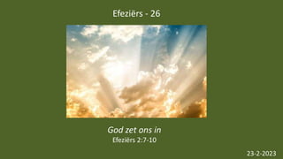 Efeziërs - 26
23-2-2023
God zet ons in
Efeziërs 2:7-10
 