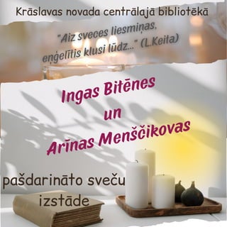 pašdarināto sveču
izstāde
Krāslavas novada centrālajā bibliotēkā
Ingas Bitēnes
un
Arīnas Menščikovas
 