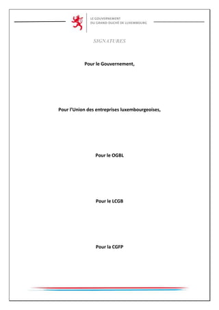 SIGNATURES
Pour le Gouvernement,
Pour l’Union des entreprises luxembourgeoises,
Pour le OGBL
Pour le LCGB
Pour la CGFP
 