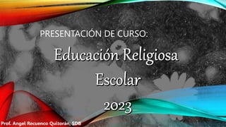 PRESENTACIÓN DE CURSO:
Prof. Angel Recuenco Quitorán, SDB
 