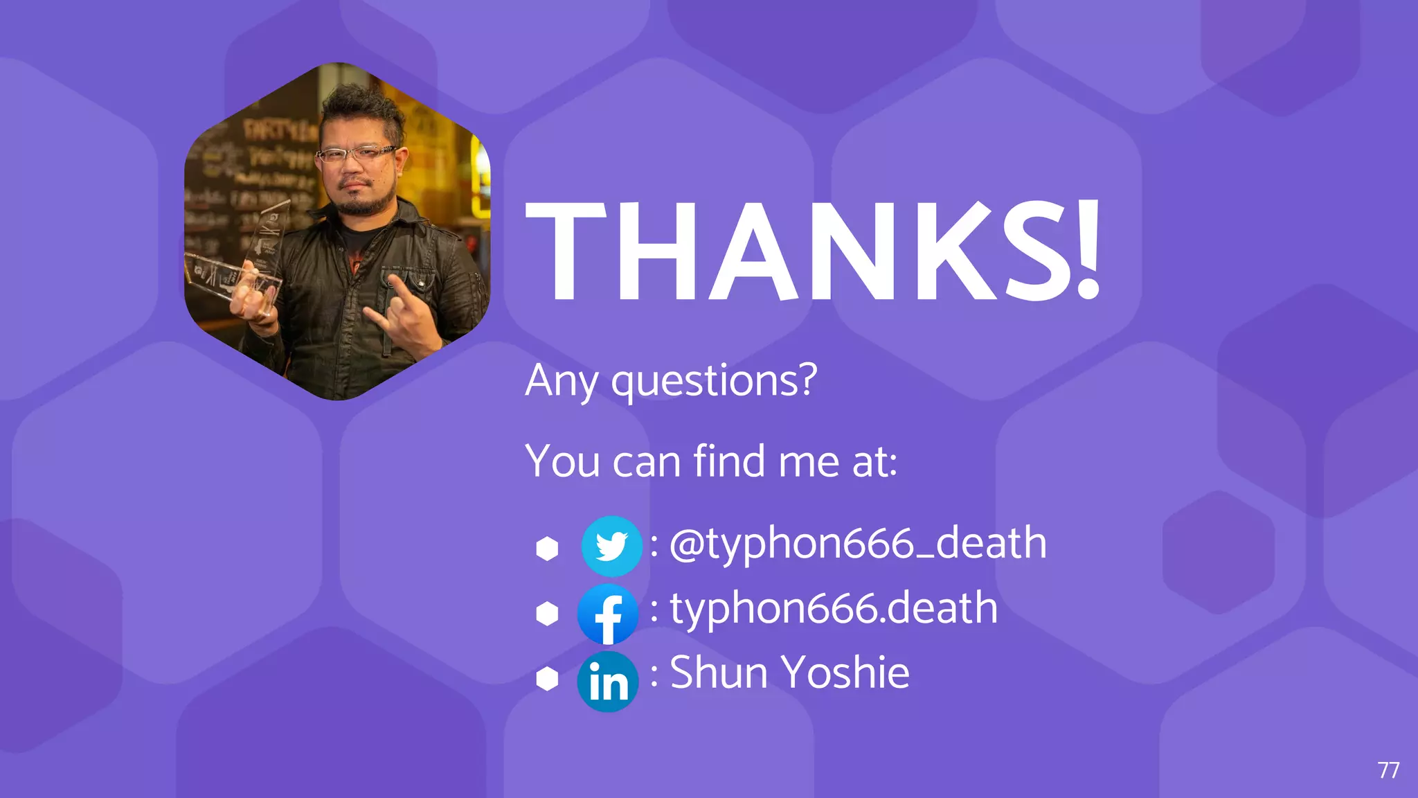 THANKS!
Any questions?
You can find me at:
⬢ : @typhon666_death
⬢ : typhon666.death
⬢ : Shun Yoshie
77
 
