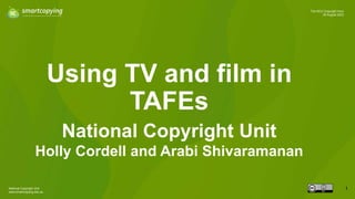 National Copyright Unit
www.smartcopying.edu.au
1
The NCU Copyright Hour
29 August 2023
Using TV and film in
TAFEs
National Copyright Unit
Holly Cordell and Arabi Shivaramanan
 