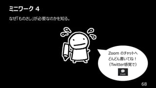 ミニワーク 4
68
なぜ「ものさし」が必要なのかを知る。
Zoom のチャットへ
どんどん書いてね︕
（Twitter感覚で）
 