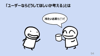 「ユーザーならどうしてほしいか考える」とは
94
冷たいお茶をどうぞ
 