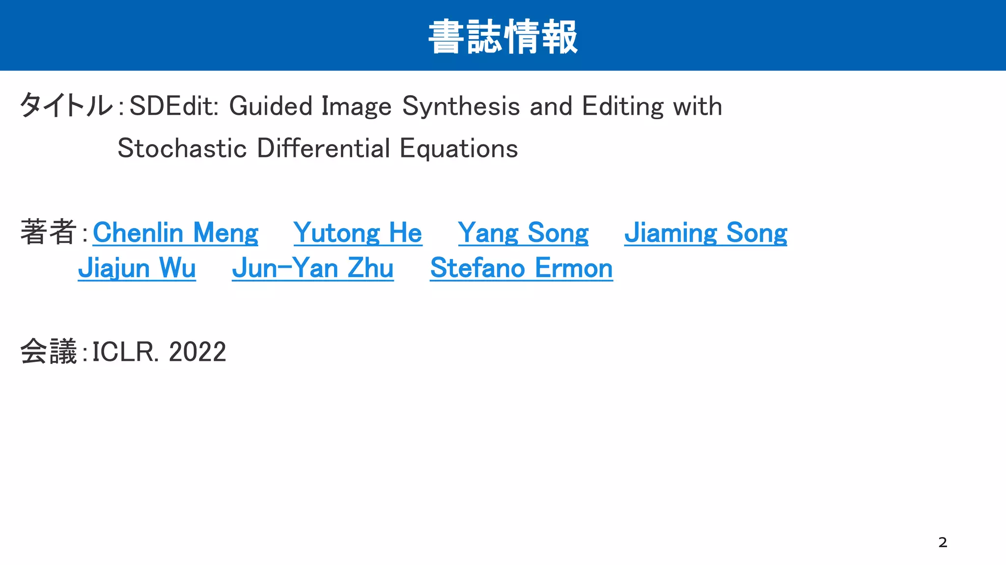 書誌情報
2
タイトル：SDEdit: Guided Image Synthesis and Editing with
Stochastic Differential Equations
著者：Chenlin Meng Yutong He Yang Song Jiaming Song
Jiajun Wu Jun-Yan Zhu Stefano Ermon
会議：ICLR. 2022
 