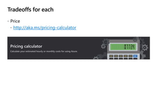 Tradeoffs for each
 Price
 http://aka.ms/pricing-calculator
 