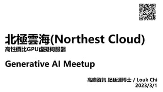 北極雲海(Northest Cloud)
高性價比GPU虛擬伺服器
Generative AI Meetup
高瞻資訊 紀廷運博士 / Louk Chi
2023/3/1
官方Line技術客服
 