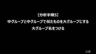 118
【分析⼿順5】
中グループと中グループで似たものを⼤グループにする
⼤グループ名をつける
 