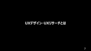 7
UXデザイン・UXリサーチとは
 