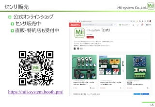 Mii system Co.,Ltd.
 公式オンラインショップ
 センサ販売中
 直販・特約店も受付中
センサ販売
15
https://mii-system.booth.pm/
 
