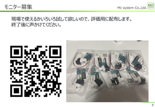 Mii system Co.,Ltd.
モニター募集
8
現場で使えるかいろいろ試して欲しいので、評価用に配布します。
終了後に声かけてください。
 