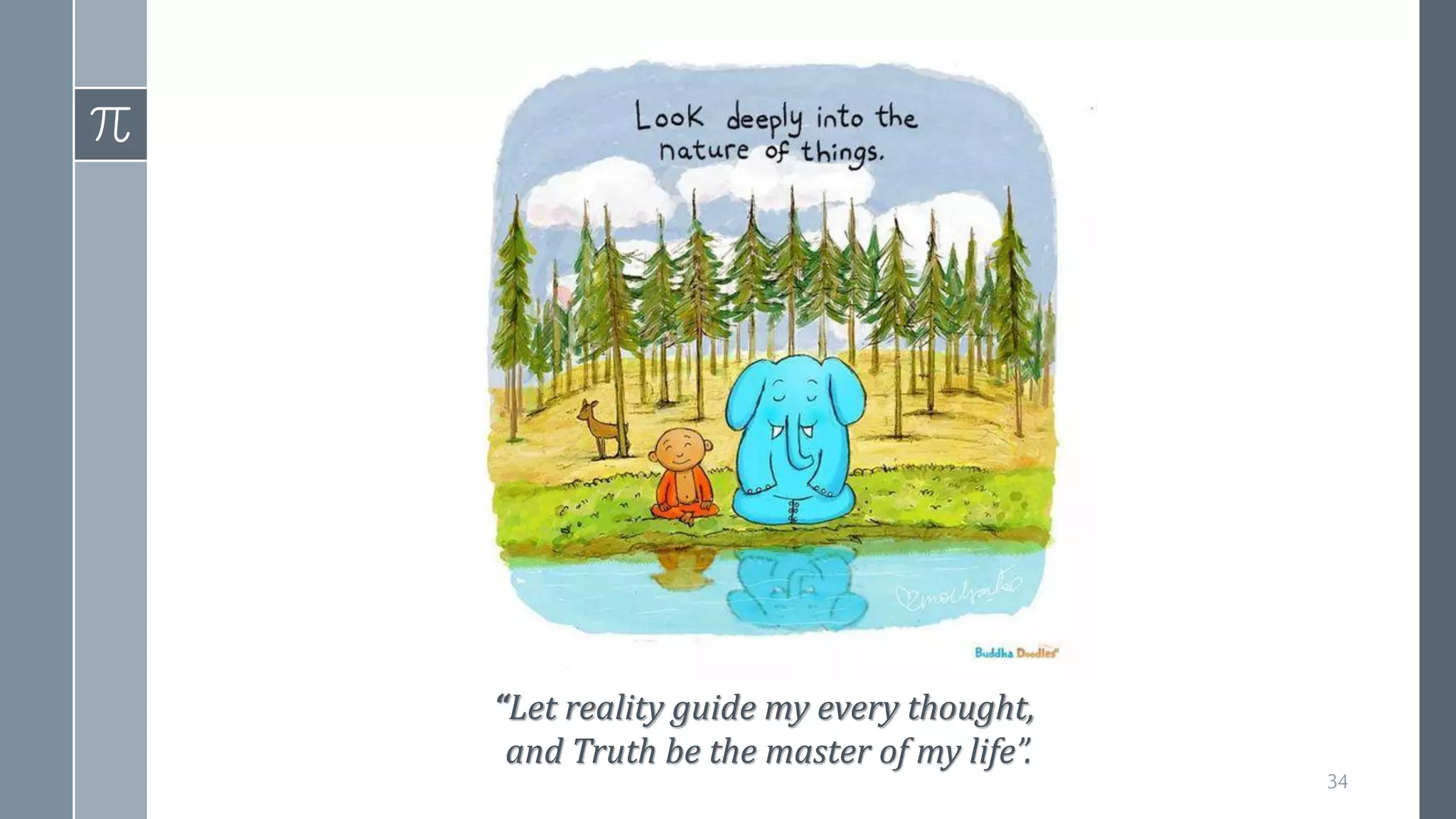 34
“Let reality guide my every thought,
and Truth be the master of my life”.
 