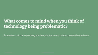© 2023 Thoughtworks Alexander Steinhart | @quanders
What comes to mind when you think of
technology being problematic?
Examples could be something you heard in the news, or from personal experience.
11
 