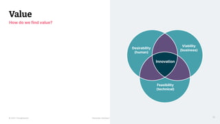 © 2023 Thoughtworks Alexander Steinhart | @quanders
Value
19
How do we find value?
Innovation
Desirability
(human)
Viability
(business)
Feasibility
(technical)
 