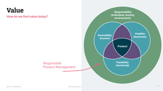 © 2023 Thoughtworks Alexander Steinhart | @quanders
Value
21
How do we find value today?
Product
Desirability
(human)
Viability
(business)
Feasibility
(technical)
Responsibility
(individual, society,
environment)
Responsible
Product Management
 