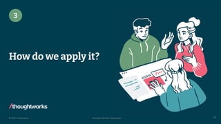© 2023 Thoughtworks Alexander Steinhart | @quanders
How do we apply it?
28
3
 