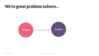 © 2023 Thoughtworks Alexander Steinhart | @quanders
We’re great problem solvers…
32
Problem Solution
 