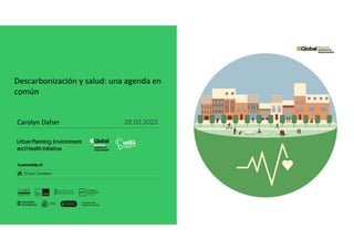 Contaminació de
l’aire, mobilitat i salut
Urban Planning,
Environment and Health
Initiative
Carolyn Daher 28.03.2023
Descarbonización y salud: una agenda en
común
 