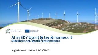 View
of
a
wind
farm
on
Panachaiko
mountain
in
Greece.
Photo:
AI in ED? Use it & try & harness it!
Slideshare.net/Ignatia/presentations
Inge de Waard. AUW. 29/03/2023
 