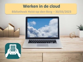Werken in de cloud
Bibliotheek Heist-op-den-Berg – 30/03/2023
 