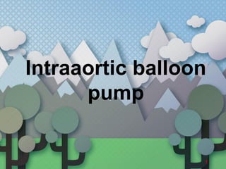 Intraaortic balloon
pump
1
 