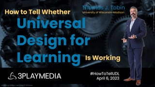 Universal
Design for
Learning
Thomas J. Tobin
University of Wisconsin-Madison
#HowToTellUDL
April 6, 2023
How to Tell Whether
Image © Joe DeSouza. Used under CC-BY license.
Image
©
Thomas
J
Tobin.
Used
with
permission.
Is Working
 