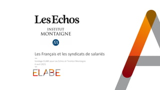 Les Français et les syndicats de salariés
Sondage ELABE pour Les Echos et l’Institut Montaigne
6 avril 2023
 
