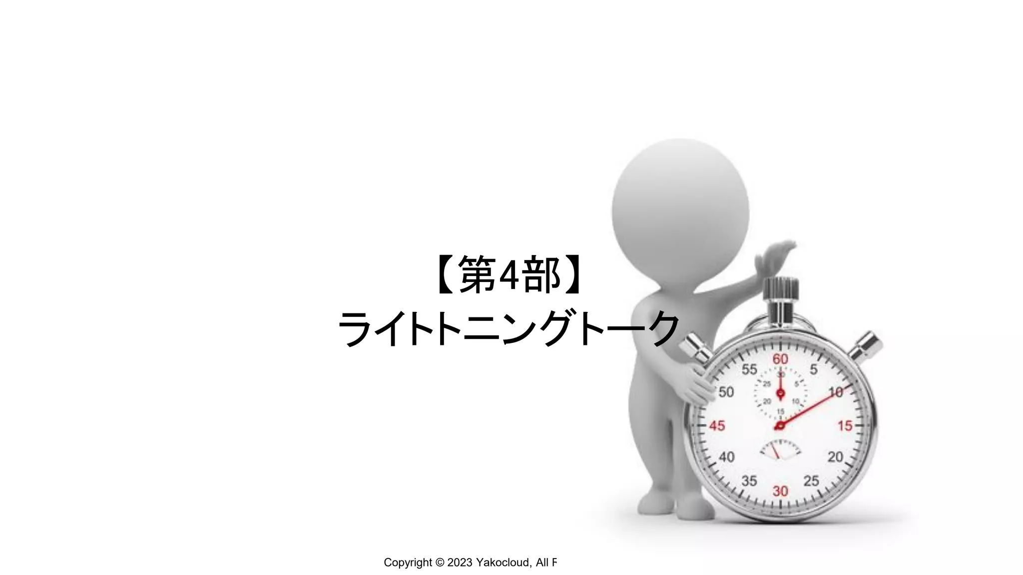 Copyright © 2023 Yakocloud, All Rights Reserved.
【第4部】
ライトトニングトーク
 