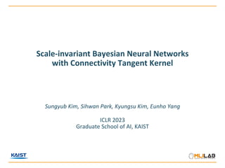 Scale-invariant Bayesian Neural Networks
with Connectivity Tangent Kernel
Sungyub Kim, Sihwan Park, Kyungsu Kim, Eunho Yang
ICLR 2023
Graduate School of AI, KAIST
 
