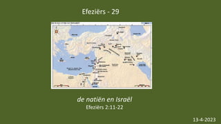 Efeziërs - 29
13-4-2023
de natiën en Israël
Efeziërs 2:11-22
 