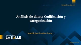 Análisis de datos: Codificación y
categorización
Yamith José Fandiño Parra
 