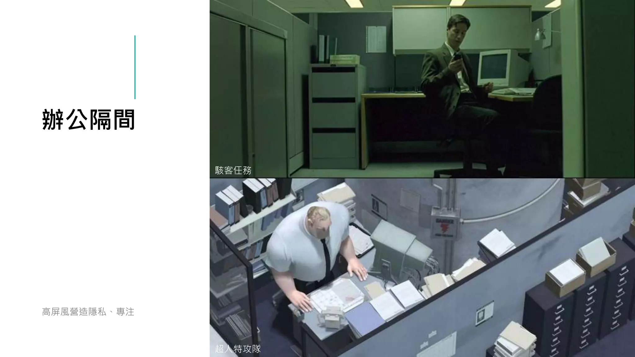 辦公隔間
高屏風營造隱私、專注
駭客任務
超人特攻隊
 