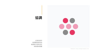 協調
元素的排列
使得觀者感受到
每個部分皆來自於
有條理的整體
Reference: https://design.tutsplus.com/
 