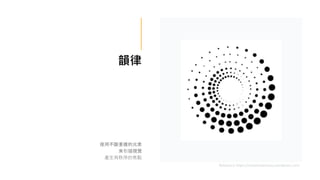 韻律
使用不斷重複的元素
來引領視覺
產生有秩序的焦點
Reference: https://mariannatressou.wordpress.com/
 