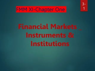 FMM XI-Chapter One
Financial Markets _
Instruments &
Institutions
3-
1
 