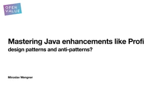 Miroslav Wengner
Mastering Java enhancements like Profi
design patterns and anti-patterns?
 